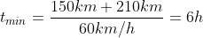 t_{min} = \frac {150km + 210km}{60 km/h}=6h